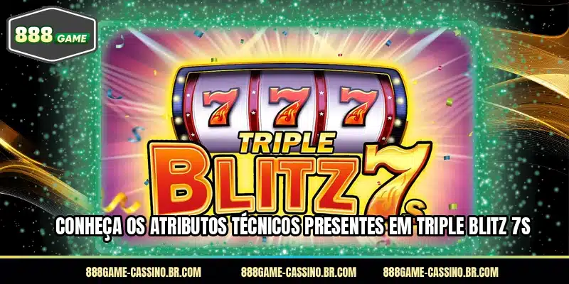 Conheça os atributos técnicos presentes em Triple Blitz 7s