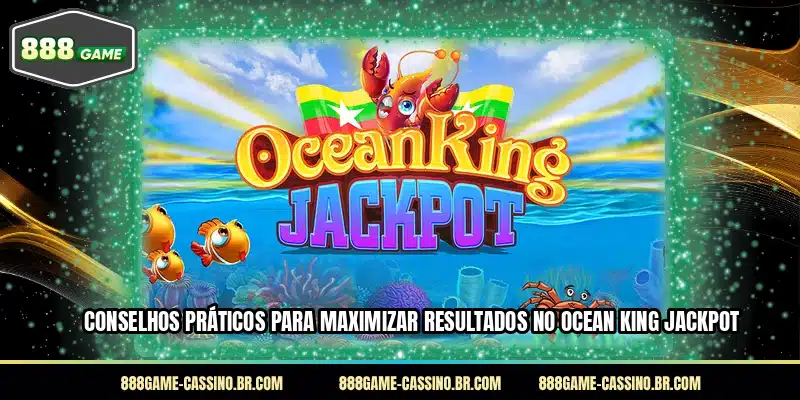 Conselhos práticos para maximizar resultados no Ocean King Jackpot