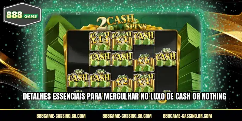 Detalhes essenciais para mergulhar no luxo de Cash or Nothing