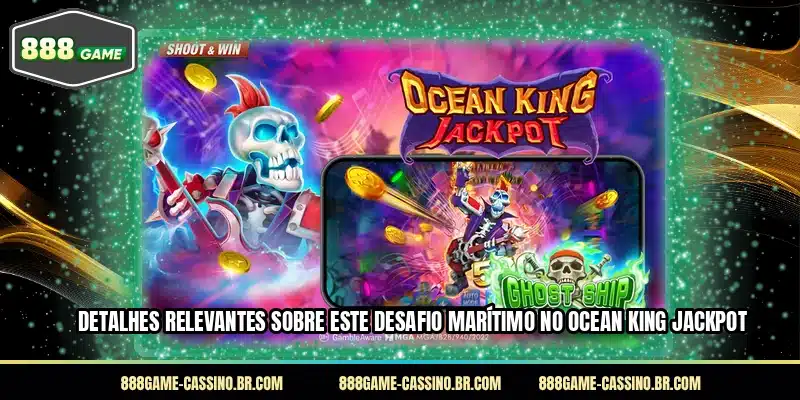 Detalhes relevantes sobre este desafio marítimo no Ocean King Jackpot