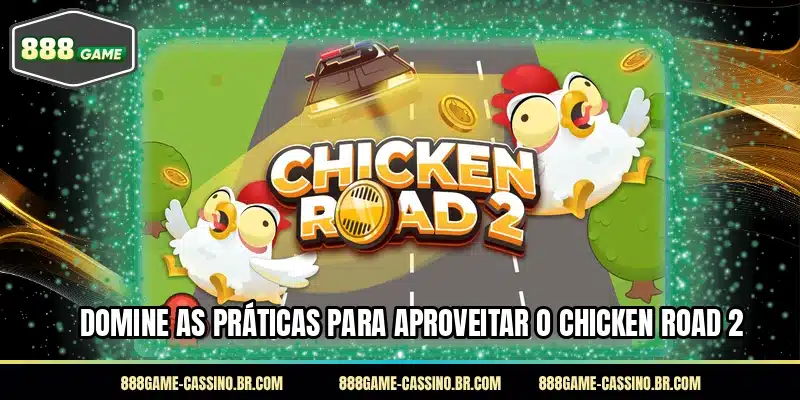 Domine as práticas para aproveitar o Chicken Road 2