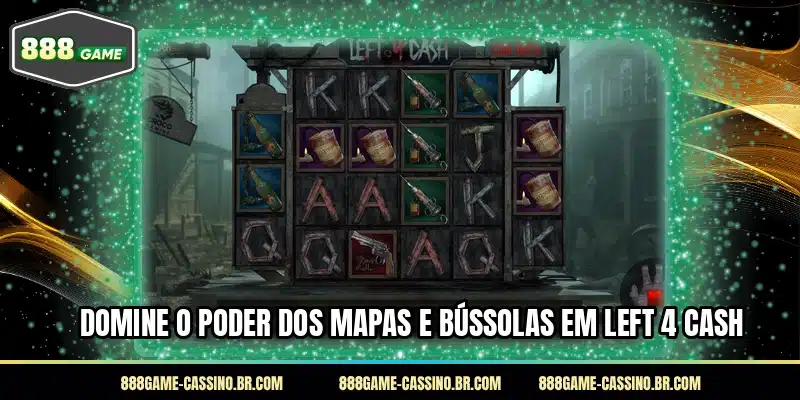 Domine o poder dos mapas e bússolas em Left 4 Cash