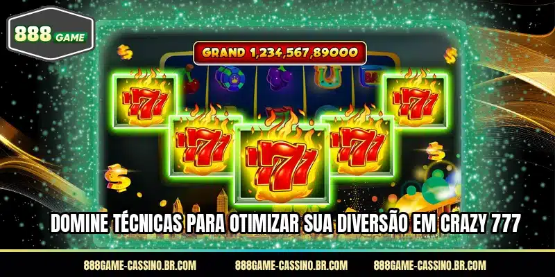 Domine técnicas para otimizar sua diversão em Crazy 777