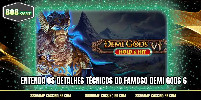 Entenda os detalhes técnicos do famoso Demi Gods 6