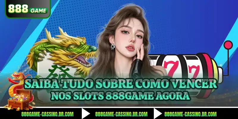 Saiba tudo sobre como vencer nos slots 888GAME agora