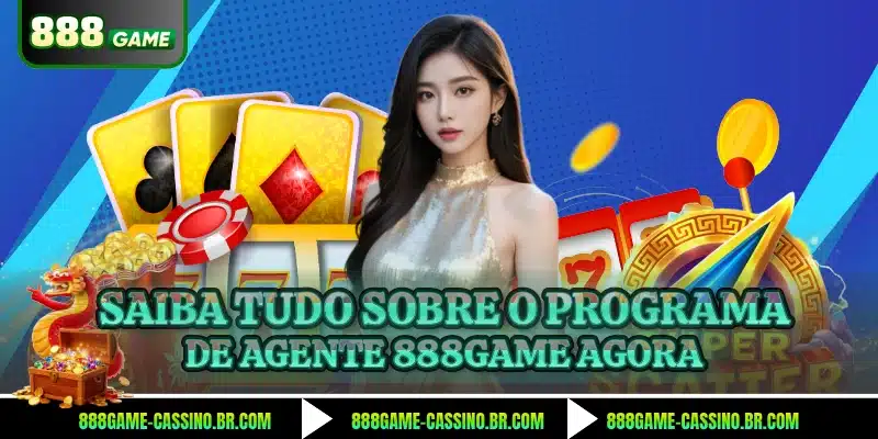 Saiba tudo sobre o programa de agente 888GAME agora