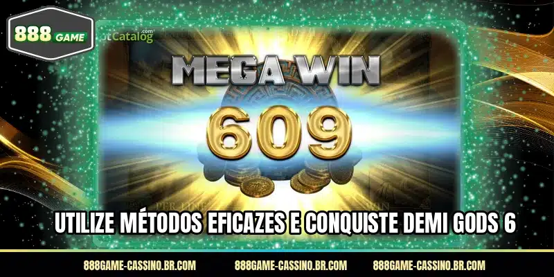 Utilize métodos eficazes e conquiste Demi Gods 6